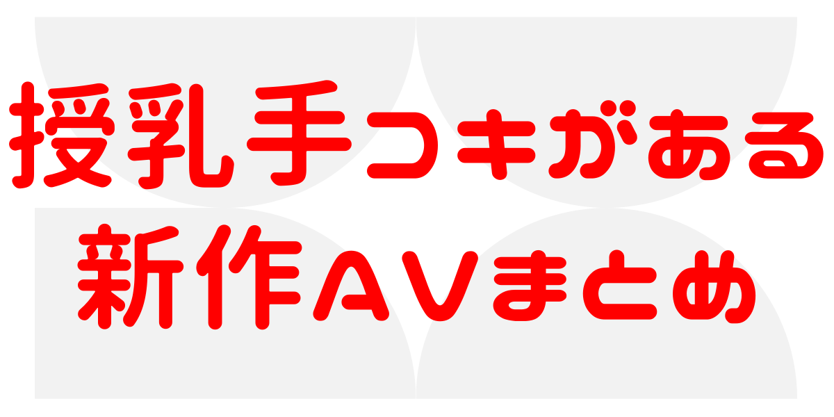 授乳手コキがある新作AVまとめ